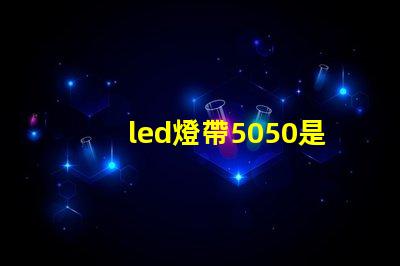 led燈帶5050是什么意思？